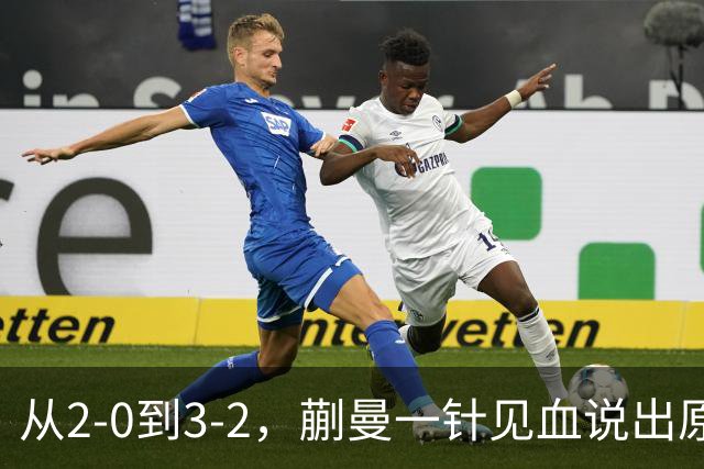 从2-0到3-2,蒯曼一针见血说出原因,侯英超点出最大短板