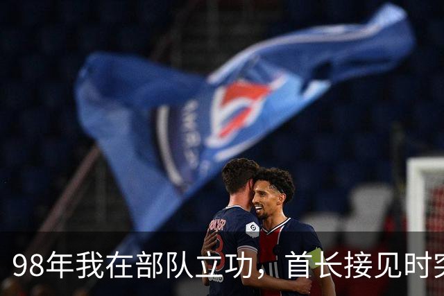 98年我在部队立功，首长接见时突然开口：我是你爹